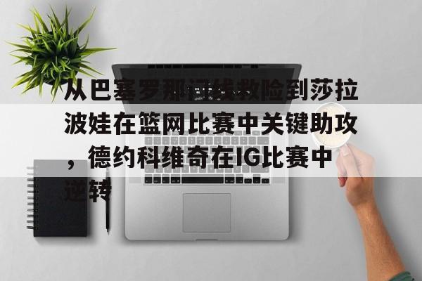 开元官网- 从巴塞罗那门线救险到莎拉波娃在篮网比赛中关键助攻，德约科维奇在IG比赛中逆转